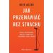 Jak przemawiać bez strachu: Pokonaj zdenerwowanie, mdłości i siódme poty. Przemawiaj z pasją i energią